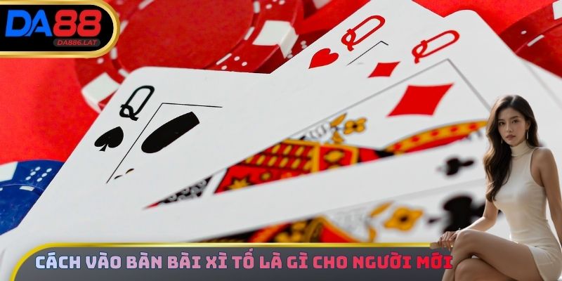 Cách vào bàn bài xì tố là gì cho người mới