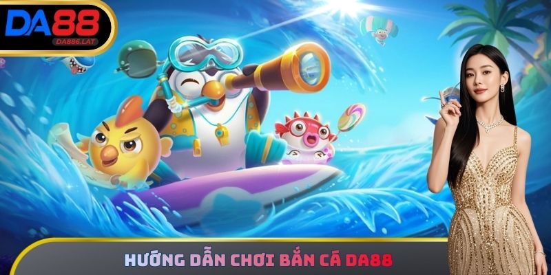 Hướng dẫn chơi Bắn Cá DA88