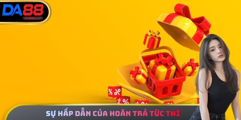 Sự hấp dẫn của hoàn trả tức thì