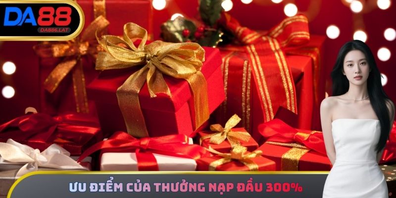 Ưu điểm của thưởng nạp đầu 300%